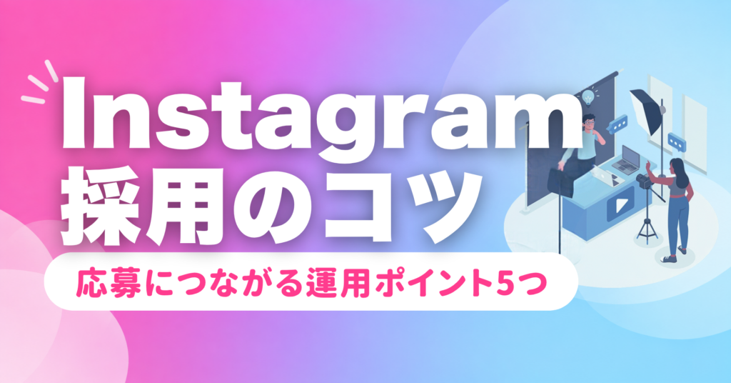 Instagram採用のやり方とコツ｜応募につながる運用ポイント5つ